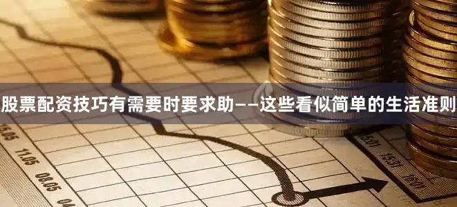 股票配资技巧有需要时要求助——这些看似简单的生活准则
