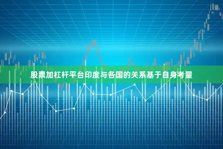 股票加杠杆平台印度与各国的关系基于自身考量