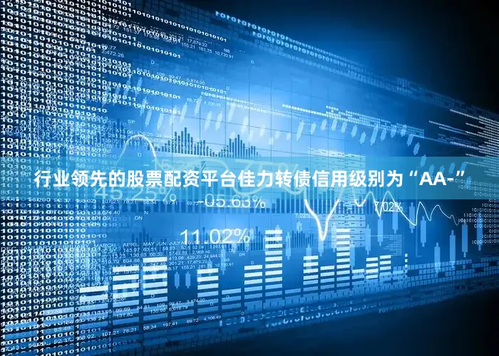 行业领先的股票配资平台佳力转债信用级别为“AA-”